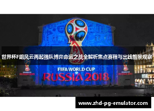 世界杯F组风云再起强队博弈命运之战全解析焦点赛程与出线前景观察 世界杯F组风云再起强队博弈命运之战全解析焦点赛程与出线前景观察