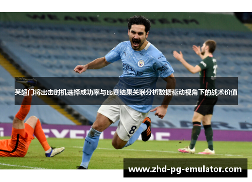 英超门将出击时机选择成功率与比赛结果关联分析数据驱动视角下的战术价值 英超门将出击时机选择成功率与比赛结果关联分析数据驱动视角下的战术价值