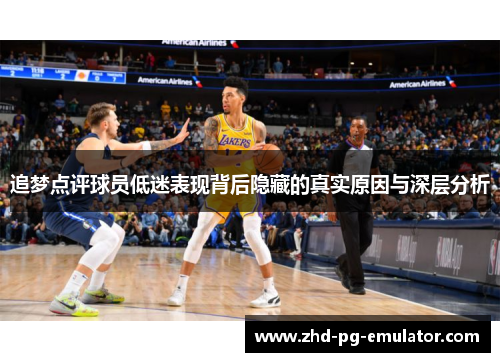 追梦点评球员低迷表现背后隐藏的真实原因与深层分析
