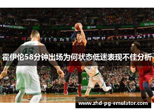 霍伊伦58分钟出场为何状态低迷表现不佳分析 霍伊伦58分钟出场为何状态低迷表现不佳分析