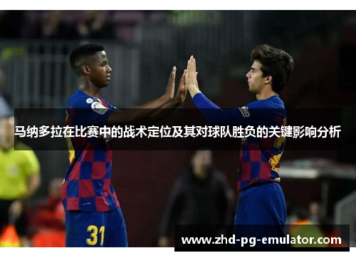 马纳多拉在比赛中的战术定位及其对球队胜负的关键影响分析